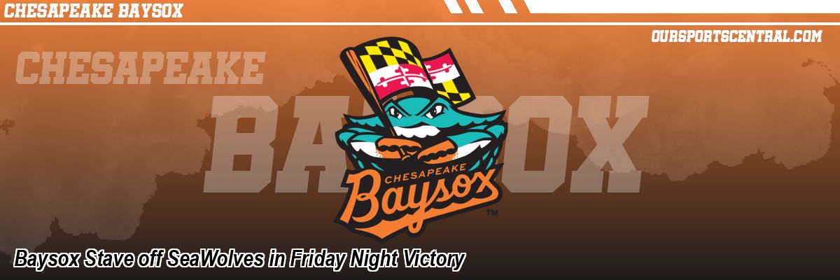 Baysox Stave off SeaWolves in Friday Night Victory
