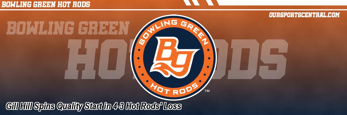 Gill Hill Spins Quality Start in 4-3 Hot Rods' Loss