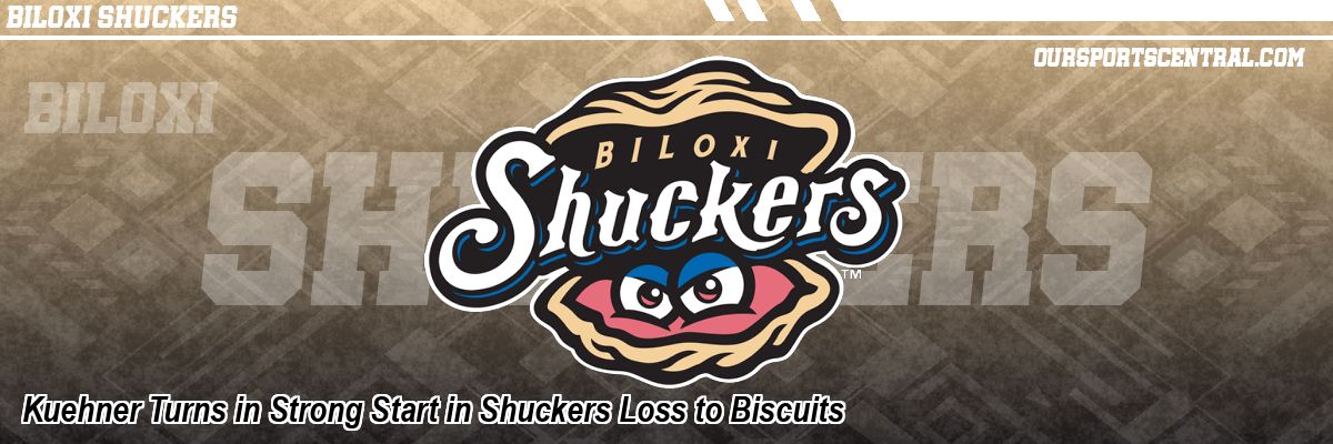 Kuehner Turns in Strong Start in Shuckers Loss to Biscuits