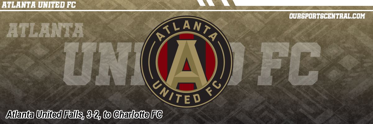 Atlanta United Falls, 3-2, to Charlotte FC