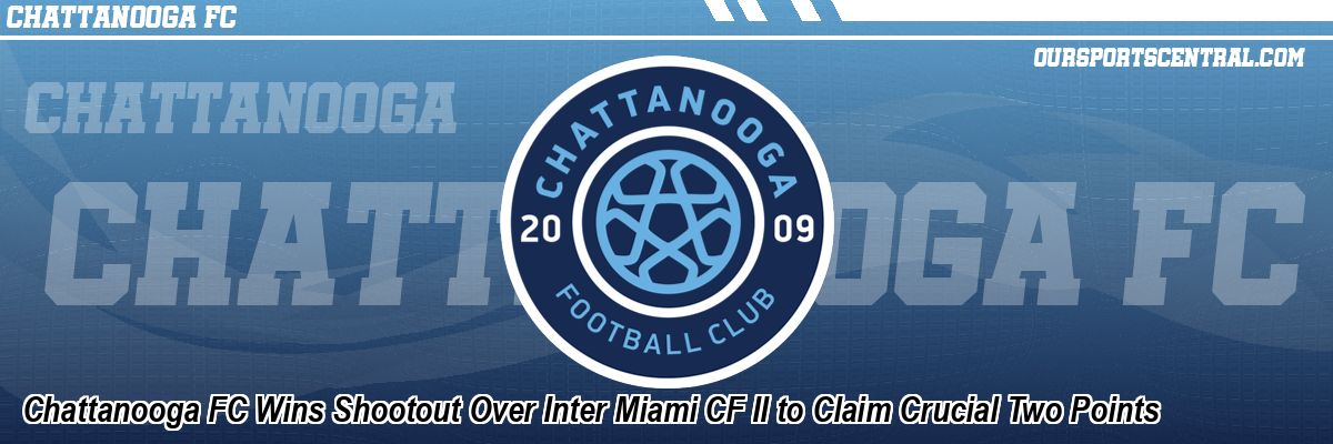 Chattanooga FC Wins Shootout Over Inter Miami CF II to Claim Crucial Two Points