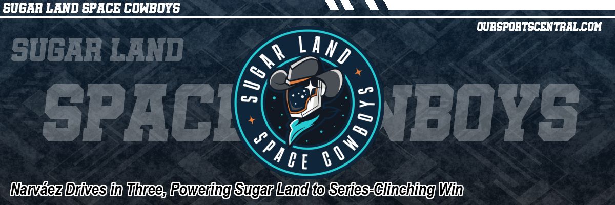 Narváez Drives in Three, Powering Sugar Land to Series-Clinching Win
