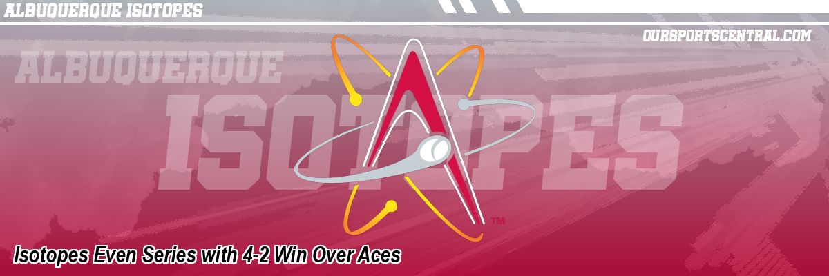 Isotopes Even Series with 4-2 Win Over Aces