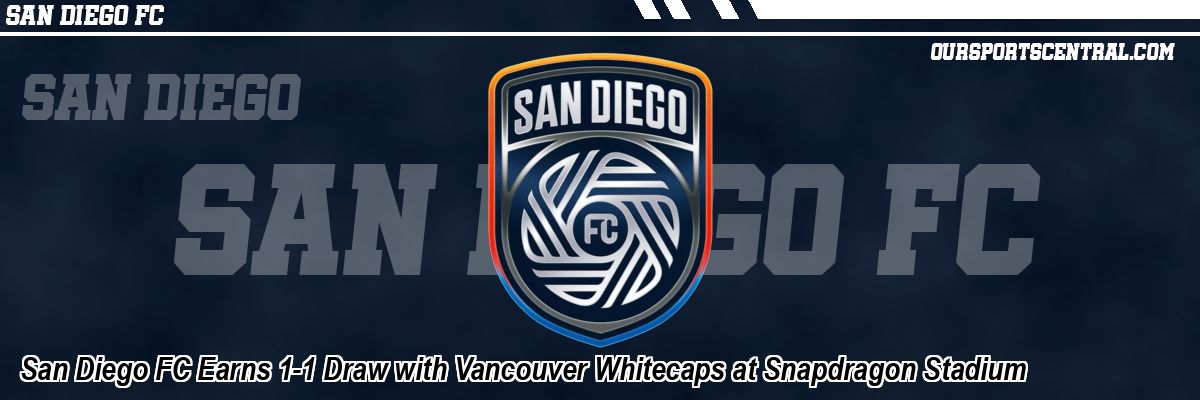 San Diego FC Earns 1-1 Draw with Vancouver Whitecaps at Snapdragon Stadium