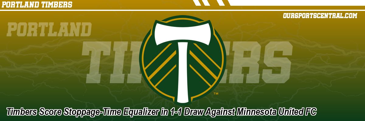 Timbers Score Stoppage-Time Equalizer in 1-1 Draw Against Minnesota United FC