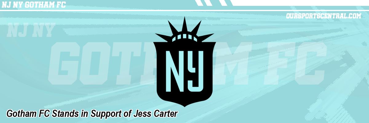 Gotham FC Stands in Support of Jess Carter