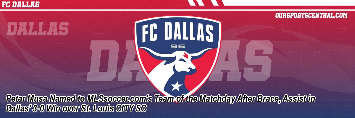 Petar Musa Named to MLSsoccer.com's Team of the Matchday After Brace, Assist in Dallas' 3-0 Win over St. Louis CITY SC