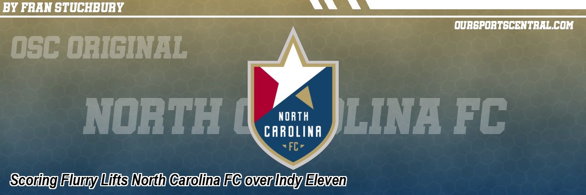Scoring Flurry Lifts North Carolina FC over Indy Eleven