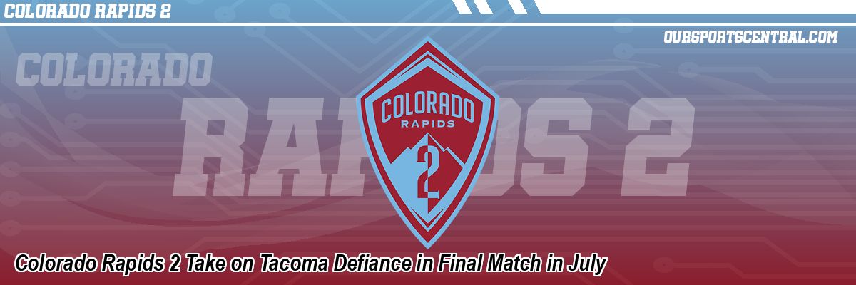 Colorado Rapids 2 Take on Tacoma Defiance in Final Match in July