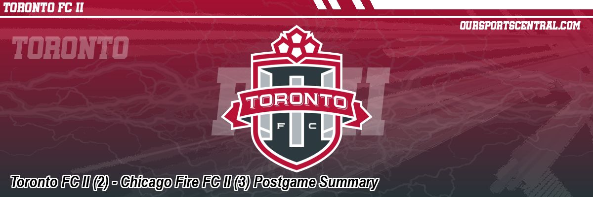 Toronto FC II (2) - Chicago Fire FC II (3) Postgame Summary