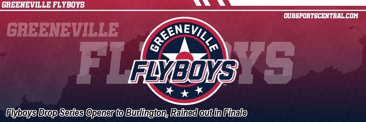 Flyboys Drop Series Opener to Burlington, Rained out in Finale
