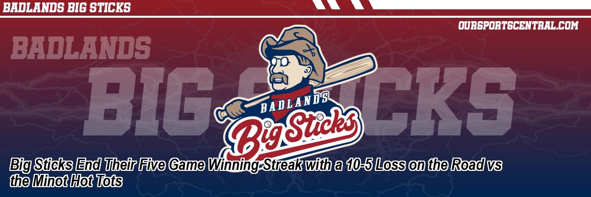 Big Sticks End Their Five Game Winning Streak with a 10-5 Loss on the Road vs the Minot Hot Tots