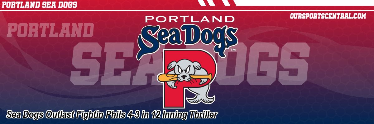 Sea Dogs Outlast Fightin Phils 4-3 in 12 Inning Thriller