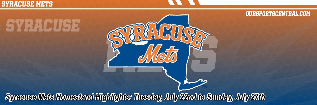 Syracuse Mets Homestand Highlights: Tuesday, July 22nd to Sunday, July 27th