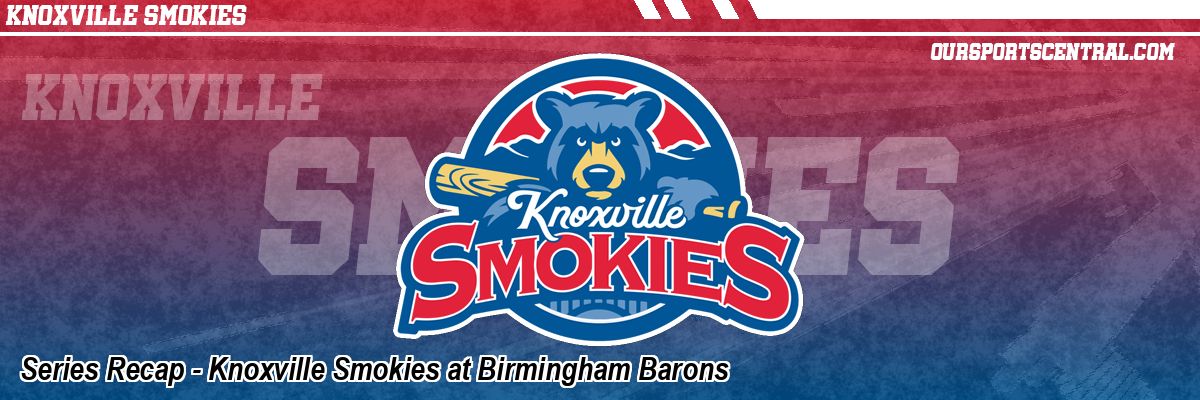 Series Recap - Knoxville Smokies at Birmingham Barons
