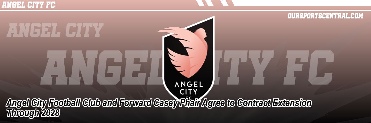 Angel City Football Club and Forward Casey Phair Agree to Contract Extension Through 2028