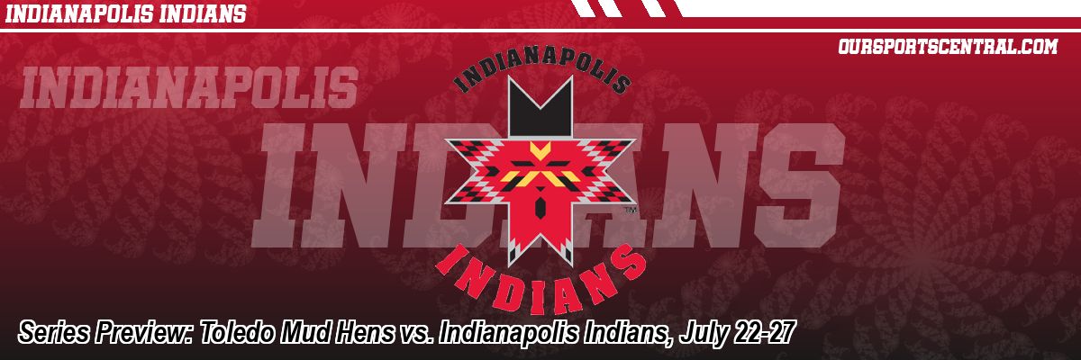 Series Preview: Toledo Mud Hens vs. Indianapolis Indians, July 22-27