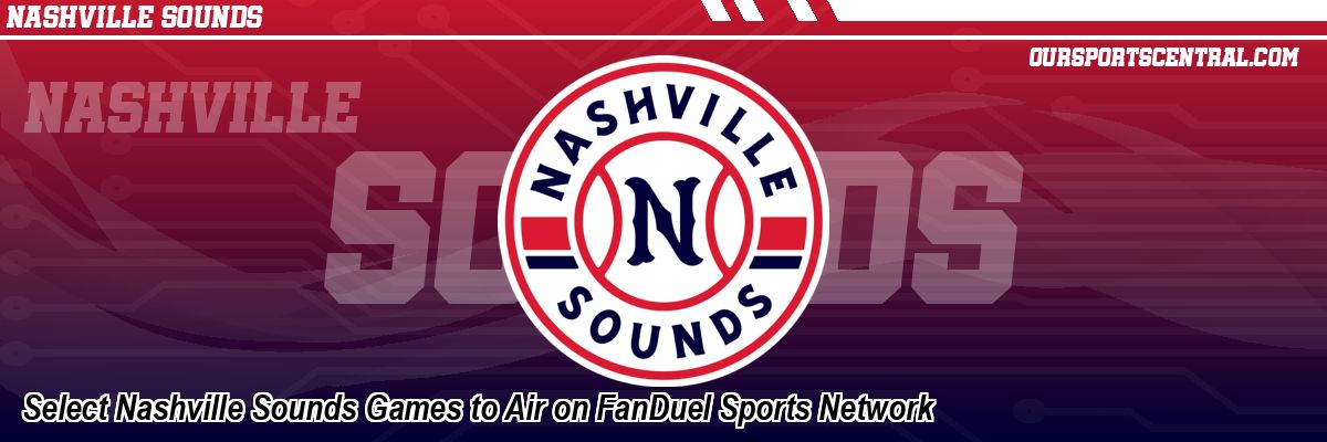 Select Nashville Sounds Games to Air on FanDuel Sports Network