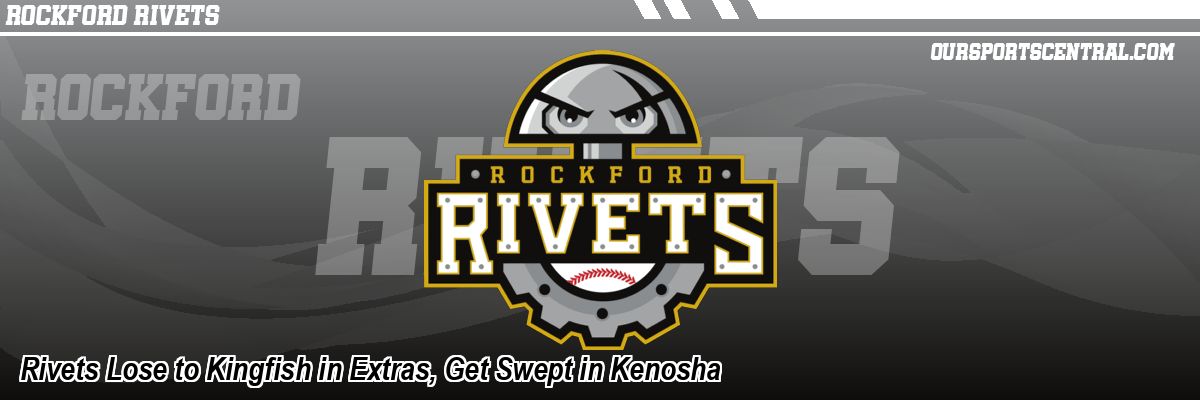 Rivets Lose to Kingfish in Extras, Get Swept in Kenosha