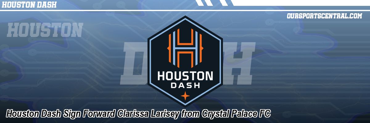 Houston Dash Sign Forward Clarissa Larisey from Crystal Palace FC