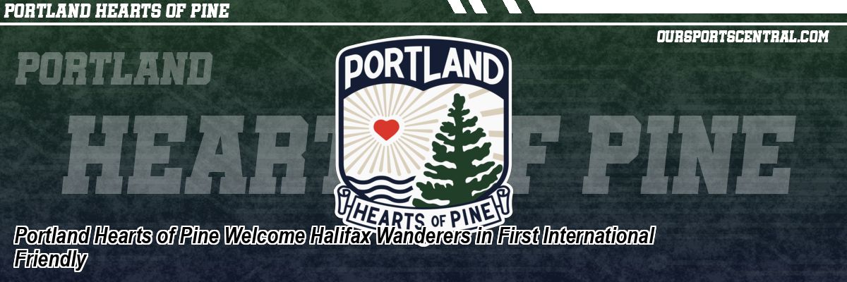 Portland Hearts of Pine Welcome Halifax Wanderers in First International Friendly
