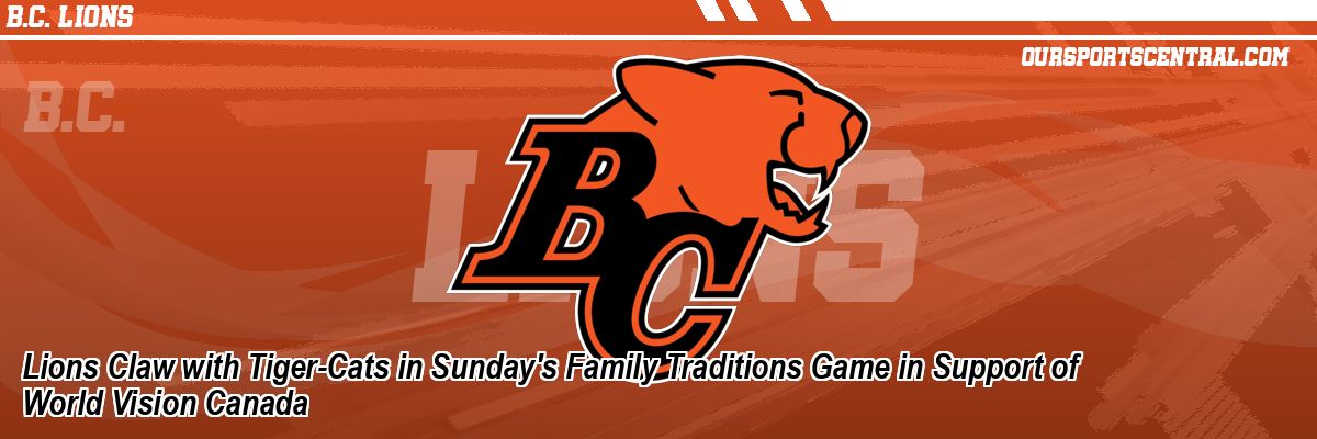 Lions Claw with Tiger-Cats in Sunday's Family Traditions Game in Support of World Vision Canada