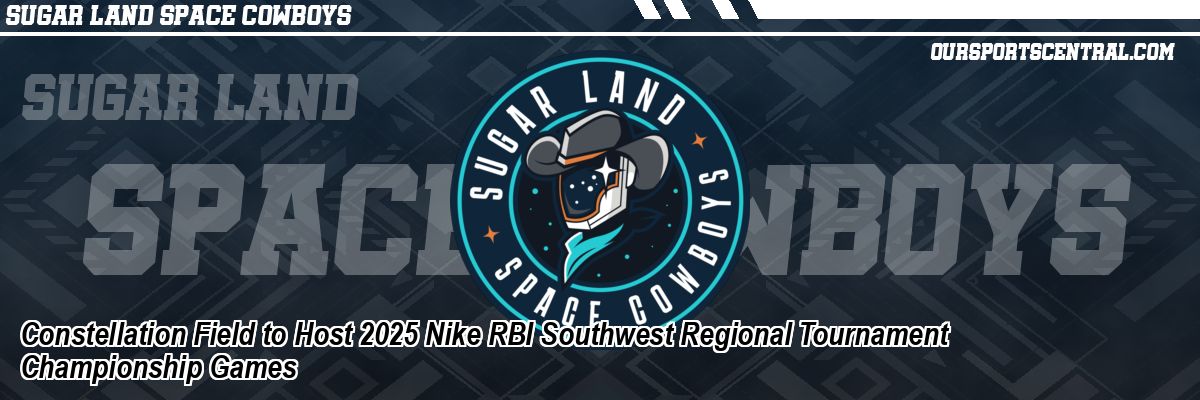 Constellation Field to Host 2025 Nike RBI Southwest Regional Tournament Championship Games