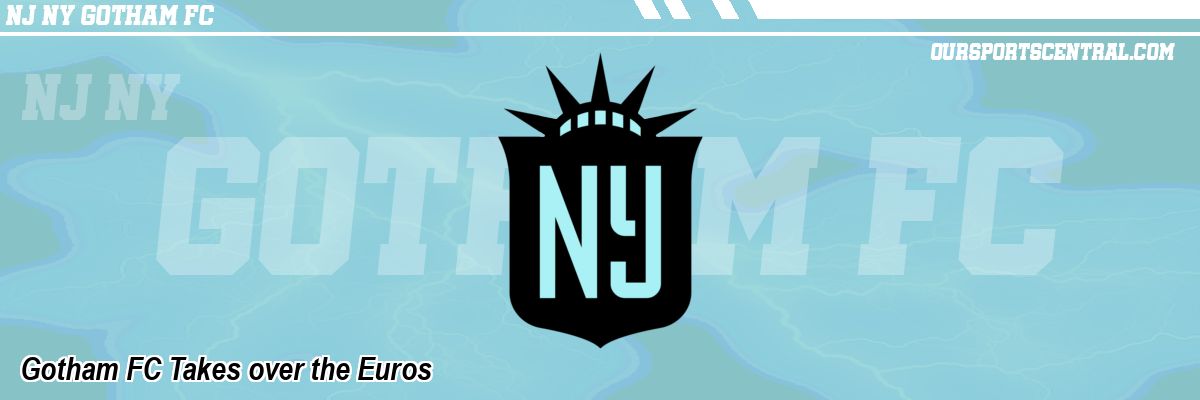 Gotham FC Takes over the Euros