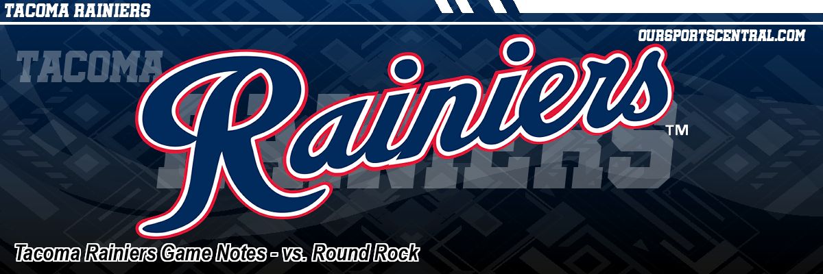 Tacoma Rainiers Game Notes - vs. Round Rock