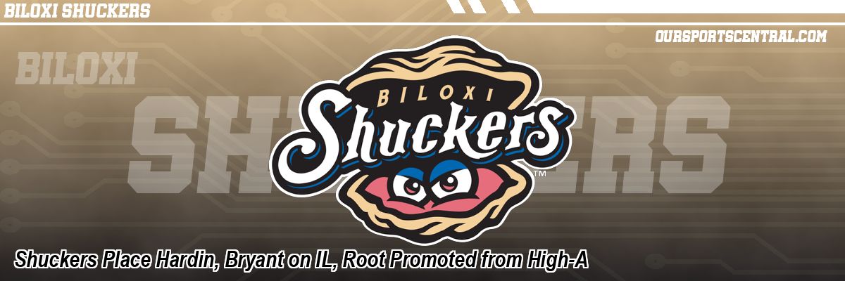 Shuckers Place Hardin, Bryant on IL, Root Promoted from High-A