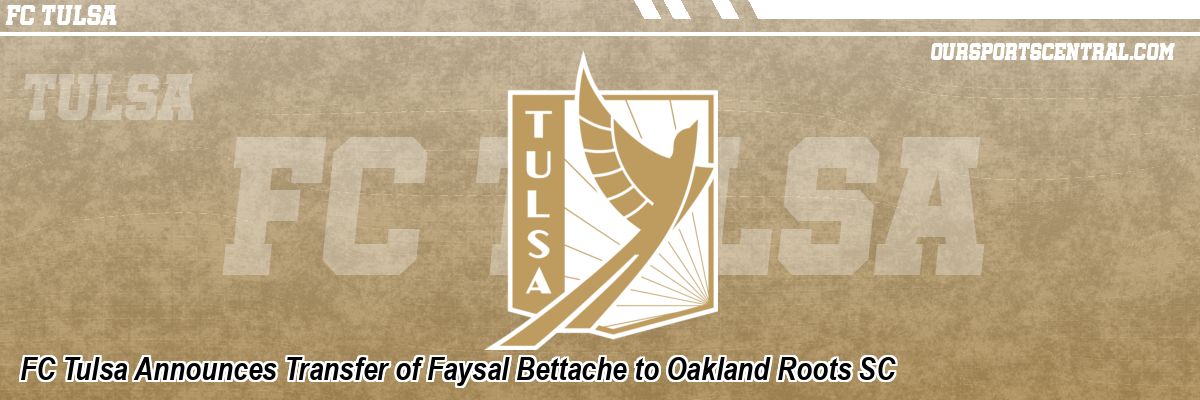 FC Tulsa Announces Transfer of Faysal Bettache to Oakland Roots SC