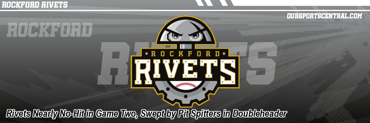 Rivets Nearly No-Hit in Game Two, Swept by Pit Spitters in Doubleheader