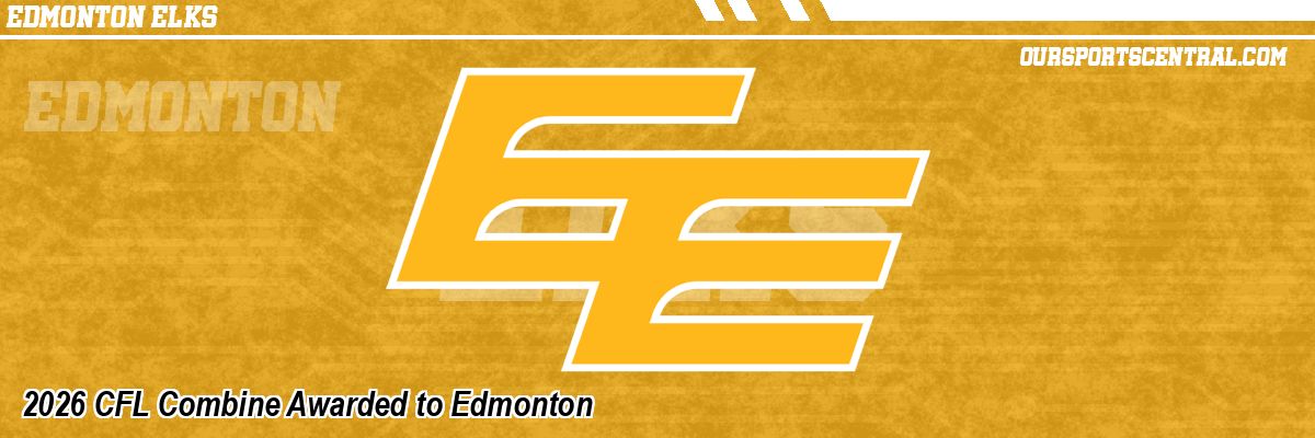 2026 CFL Combine Awarded to Edmonton