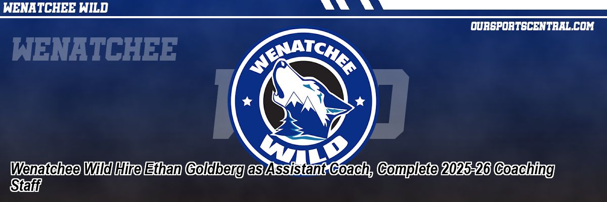 Wenatchee Wild Hire Ethan Goldberg as Assistant Coach, Complete 2025-26 Coaching Staff