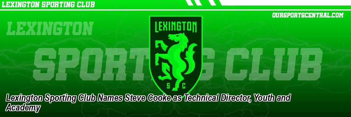 Lexington Sporting Club Names Steve Cooke as Technical Director, Youth and Academy