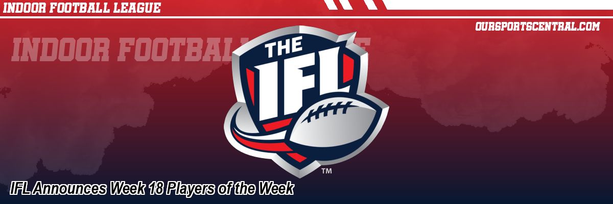 IFL Announces Week 18 Players of the Week