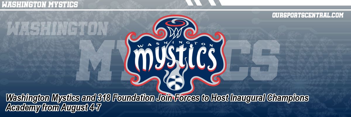 Washington Mystics and 318 Foundation Join Forces to Host Inaugural Champions Academy from August 4-7