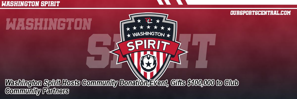 Washington Spirit Hosts Community Donation Event, Gifts $100,000 to Club Community Partners