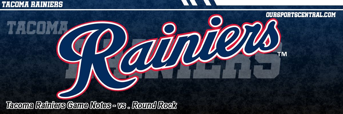 Tacoma Rainiers Game Notes - vs . Round Rock