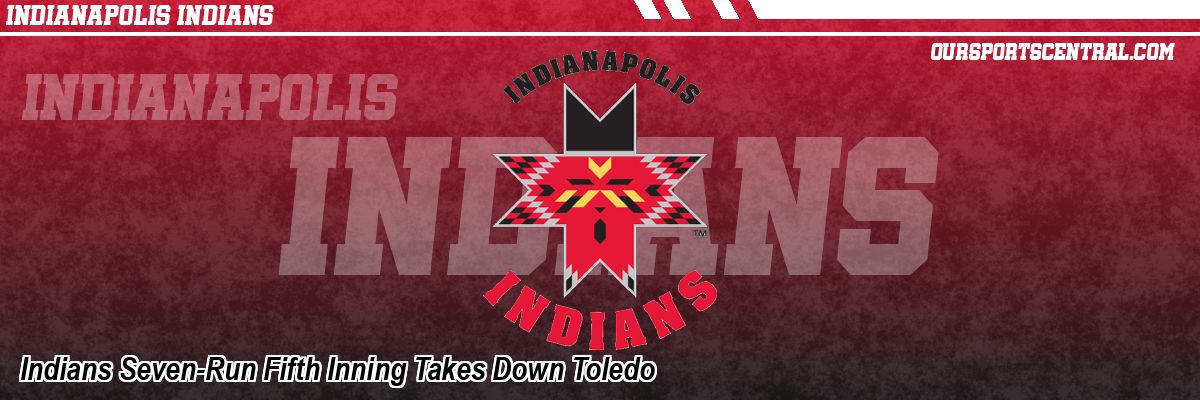 Indians Seven-Run Fifth Inning Takes Down Toledo