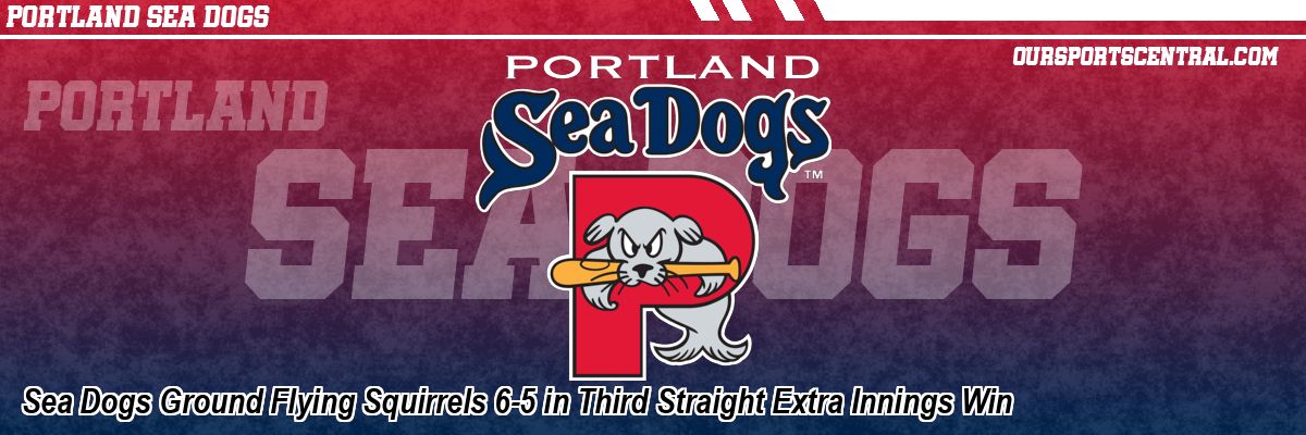 Sea Dogs Ground Flying Squirrels 6-5 in Third Straight Extra Innings Win