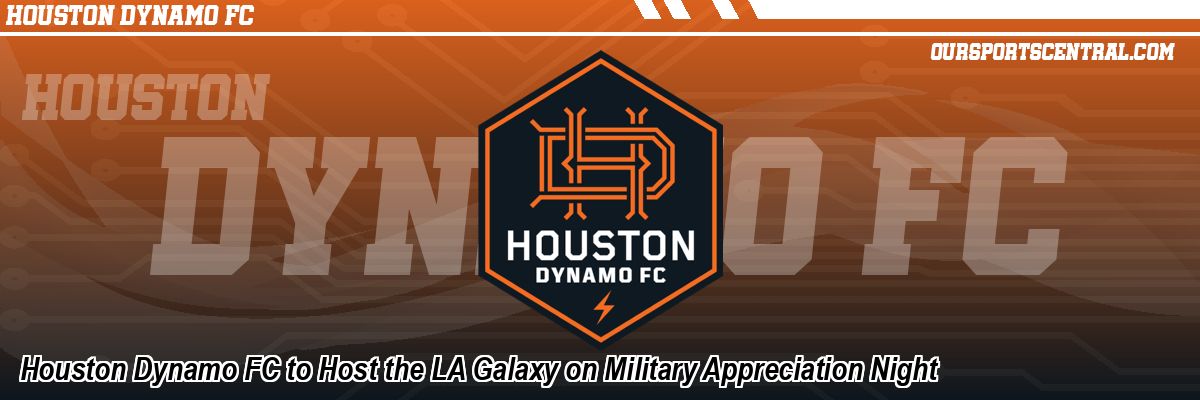 Houston Dynamo FC to Host the LA Galaxy on Military Appreciation Night