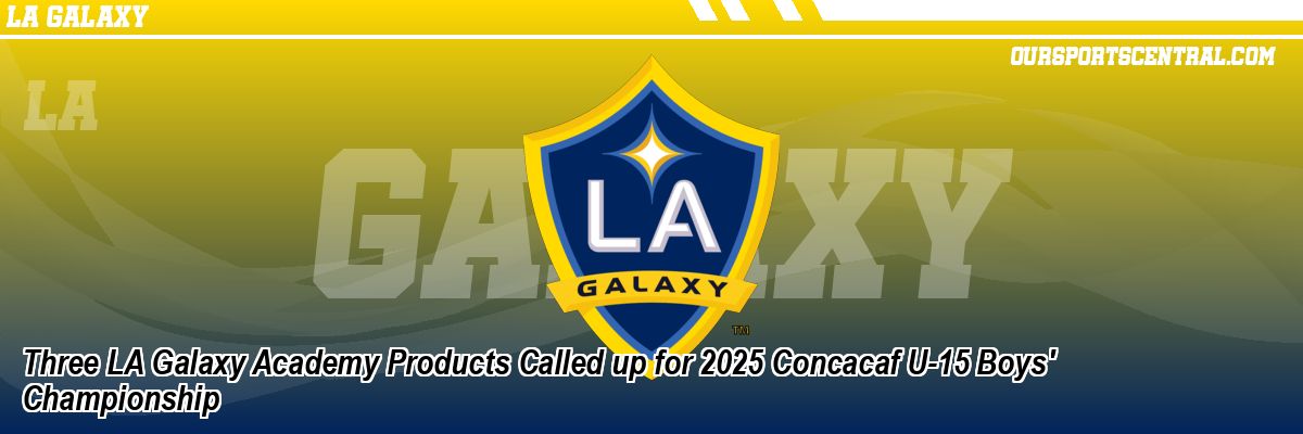 Three LA Galaxy Academy Products Called up for 2025 Concacaf U-15 Boys' Championship