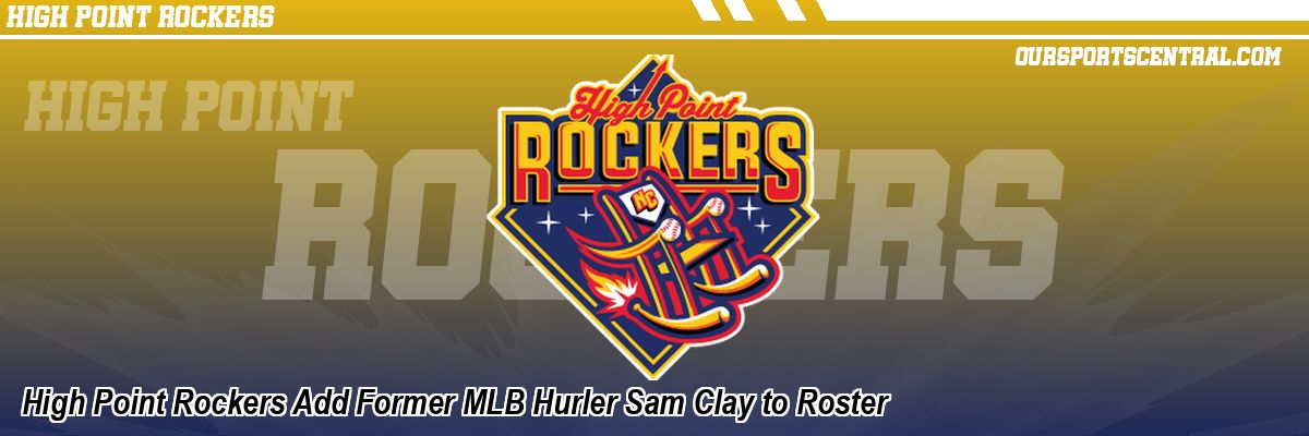 High Point Rockers Add Former MLB Hurler Sam Clay to Roster