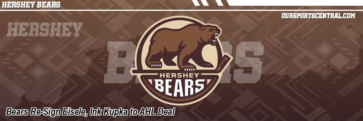 Bears Re-Sign Eisele, Ink Kupka to AHL Deal