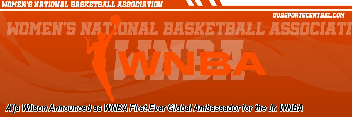 A'ja Wilson Announced as WNBA First-Ever Global Ambassador for the Jr. WNBA