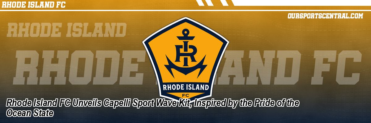 Rhode Island FC Unveils Capelli Sport Wave Kit, Inspired by the Pride of the Ocean State