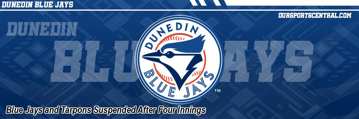 Blue Jays and Tarpons Suspended After Four Innings