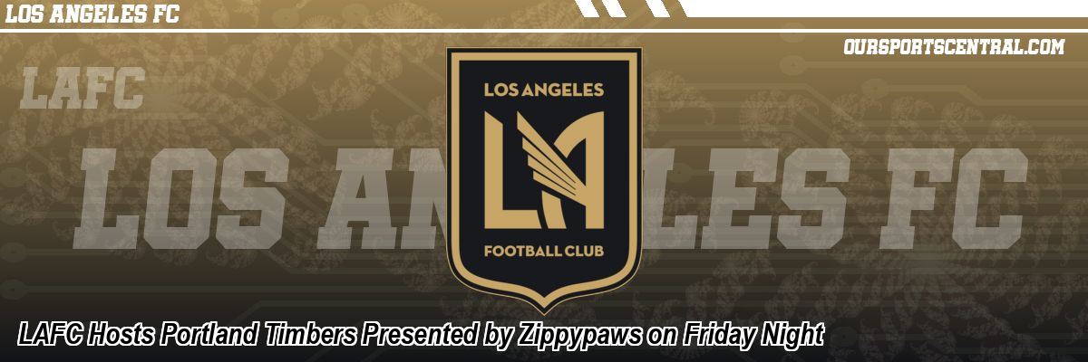 LAFC Hosts Portland Timbers Presented by Zippypaws on Friday Night