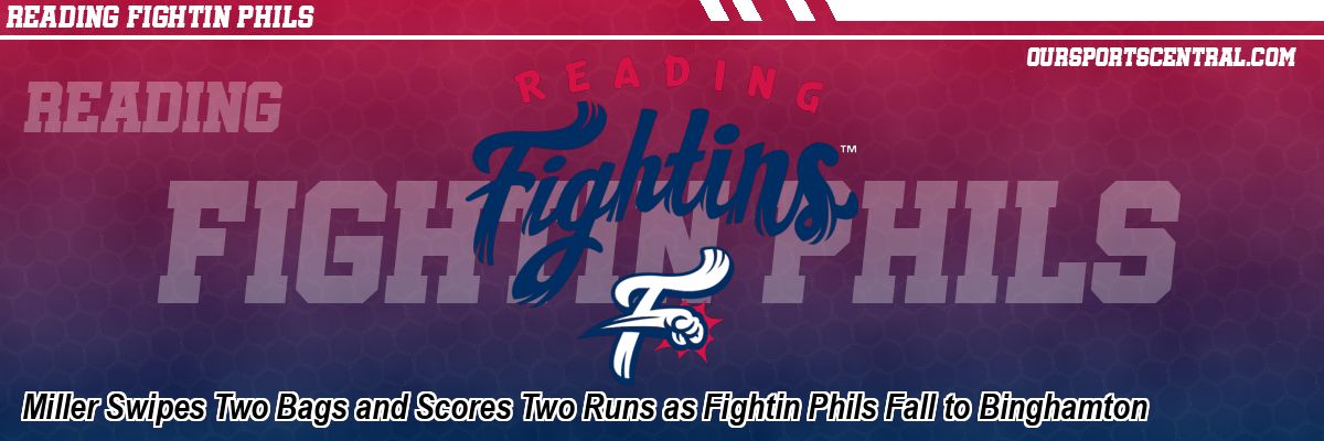 Miller Swipes Two Bags and Scores Two Runs as Fightin Phils Fall to Binghamton